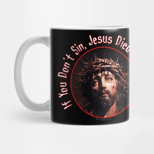 If you don't sin, Jesus died for nothing! .... Sin Bitches! Mug